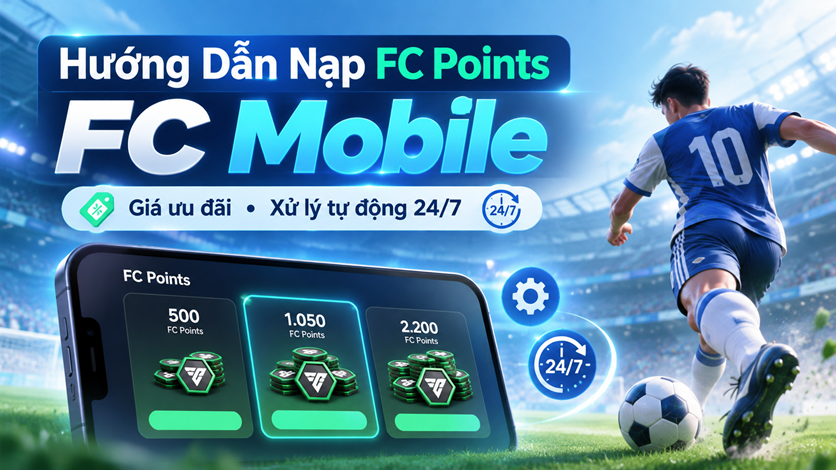 Hướng Dẫn Nạp FC Points FC Mobile Giá Ưu Đãi, Xử Lý Tự Động 24/7